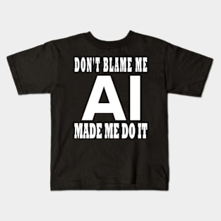 Don't Blame Me AI Made Me Do It Design Kids T-Shirt